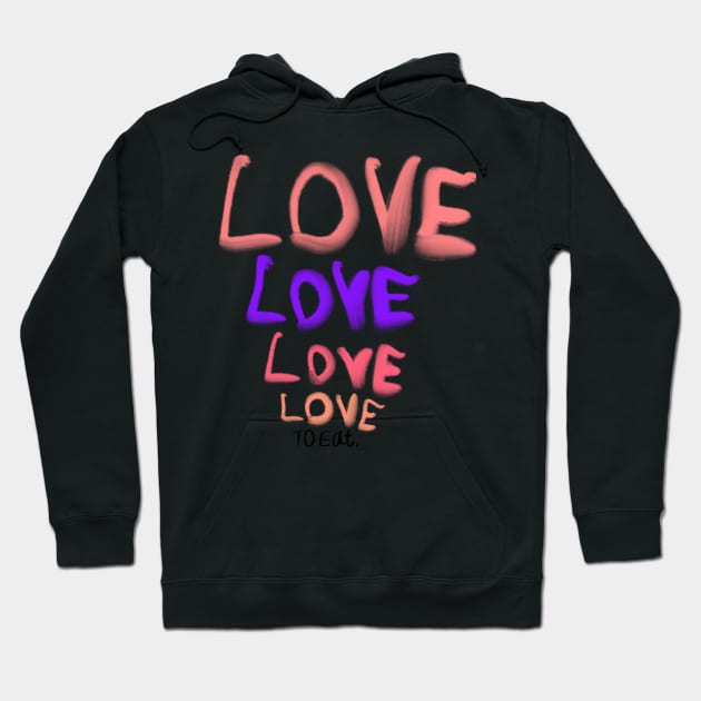 Copy of Love love love to eat (humor about the song from the beatles) Hoodie by SharonTheFirst